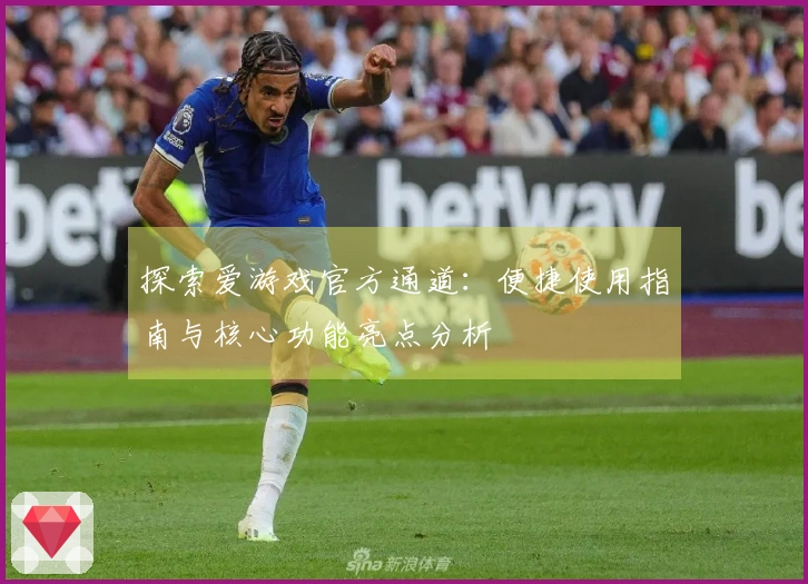 探索爱游戏官方通道：便捷使用指南与核心功能亮点分析